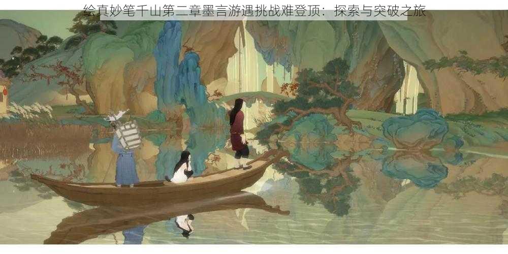绘真妙笔千山第二章墨言游遇挑战难登顶:探索与突破之旅