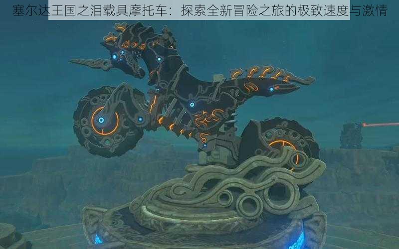 塞尔达王国之泪载具摩托车:探索全新冒险之旅的极致速度与激情