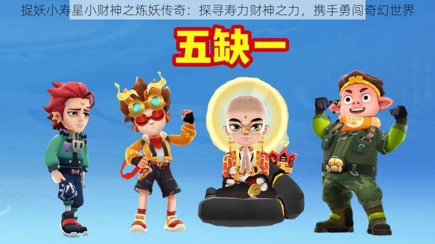 捉妖小寿星小财神之炼妖传奇:探寻寿力财神之力,携手勇闯奇幻世界