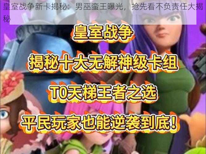 皇室战争新卡揭秘:男巫蛮王曝光,抢先看不负责任大揭秘