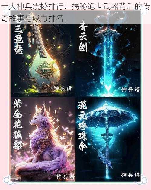 十大神兵震撼排行:揭秘绝世武器背后的传奇故事与威力排名