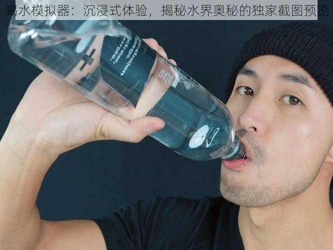 喝水模拟器:沉浸式体验,揭秘水界奥秘的独家截图预览