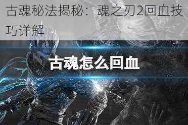 古魂秘法揭秘:魂之刃2回血技巧详解
