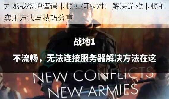 九龙战翻牌遭遇卡顿如何应对:解决游戏卡顿的实用方法与技巧分享