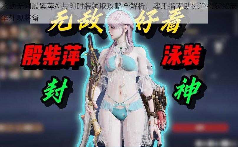 永劫无间殷紫萍AI共创时装领取攻略全解析:实用指南助你轻松获取豪华外观装备