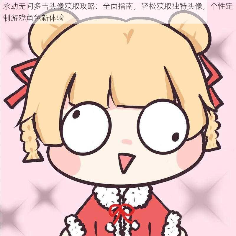 永劫无间多吉头像获取攻略:全面指南,轻松获取独特头像,个性定制游戏角色新体验