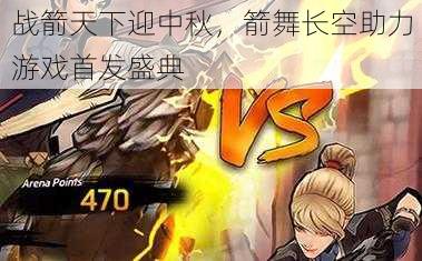 战箭天下迎中秋,箭舞长空助力游戏首发盛典