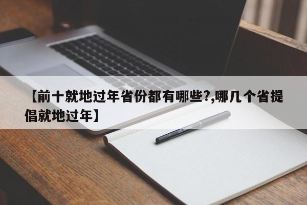 【前十就地过年省份都有哪些?,哪几个省提倡就地过年】