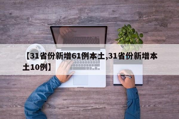 【31省份新增61例本土,31省份新增本土10例】