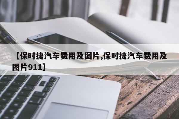 【保时捷汽车费用及图片,保时捷汽车费用及图片911】