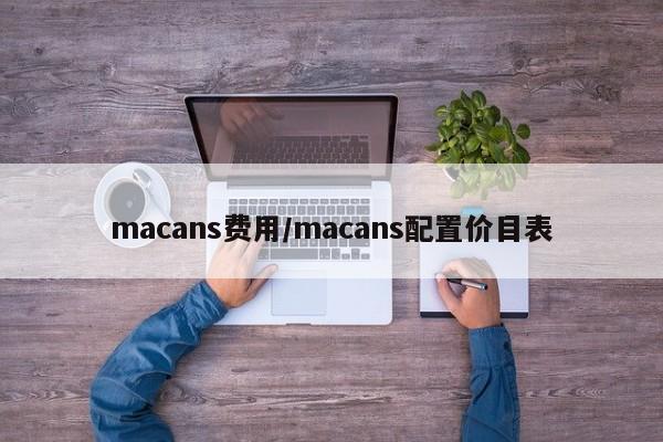 macans费用/macans配置价目表