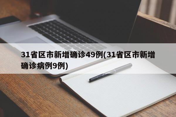 31省区市新增确诊49例(31省区市新增确诊病例9例)