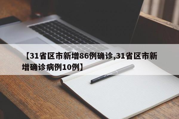 【31省区市新增86例确诊,31省区市新增确诊病例10例】