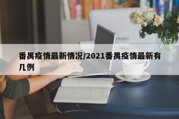 番禺疫情最新情况/2021番禺疫情最新有几例
