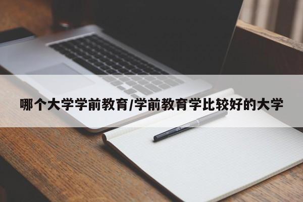 哪个大学学前教育/学前教育学比较好的大学