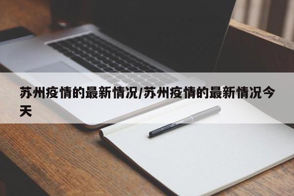 苏州疫情的最新情况/苏州疫情的最新情况今天