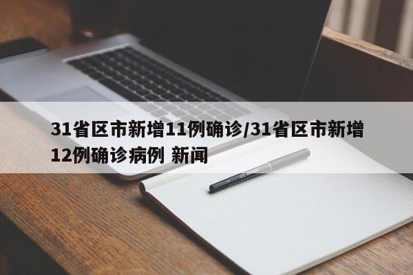 31省区市新增11例确诊/31省区市新增12例确诊病例 新闻