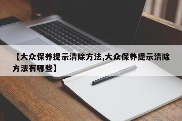 【大众保养提示清除方法,大众保养提示清除方法有哪些】