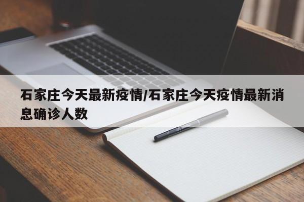 石家庄今天最新疫情/石家庄今天疫情最新消息确诊人数